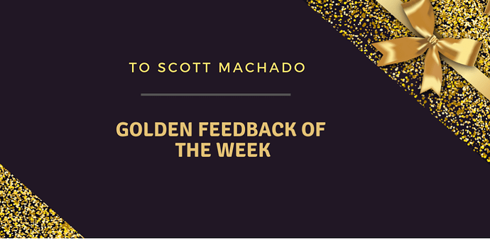 Golden%20Feedback%20of%20the%20Week-Scott%20Machado